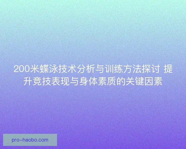 200米蝶泳技术分析与训练方法探讨 提升竞技表现与身体素质的关键因素